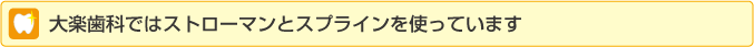 大楽歯科ではストローマンとスプラインを使っています